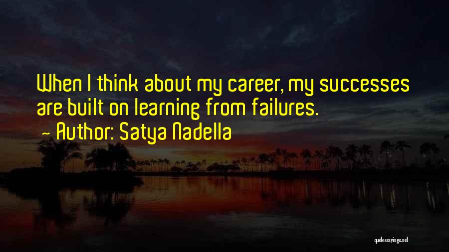 Satya Nadella Quotes: When I Think About My Career, My Successes Are Built On Learning From Failures.