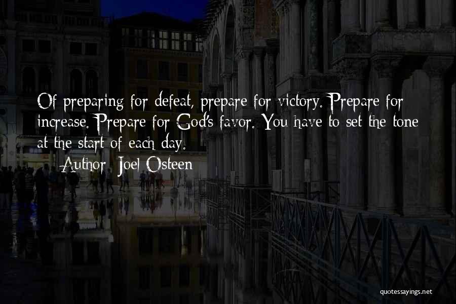 Joel Osteen Quotes: Of Preparing For Defeat, Prepare For Victory. Prepare For Increase. Prepare For God's Favor. You Have To Set The Tone
