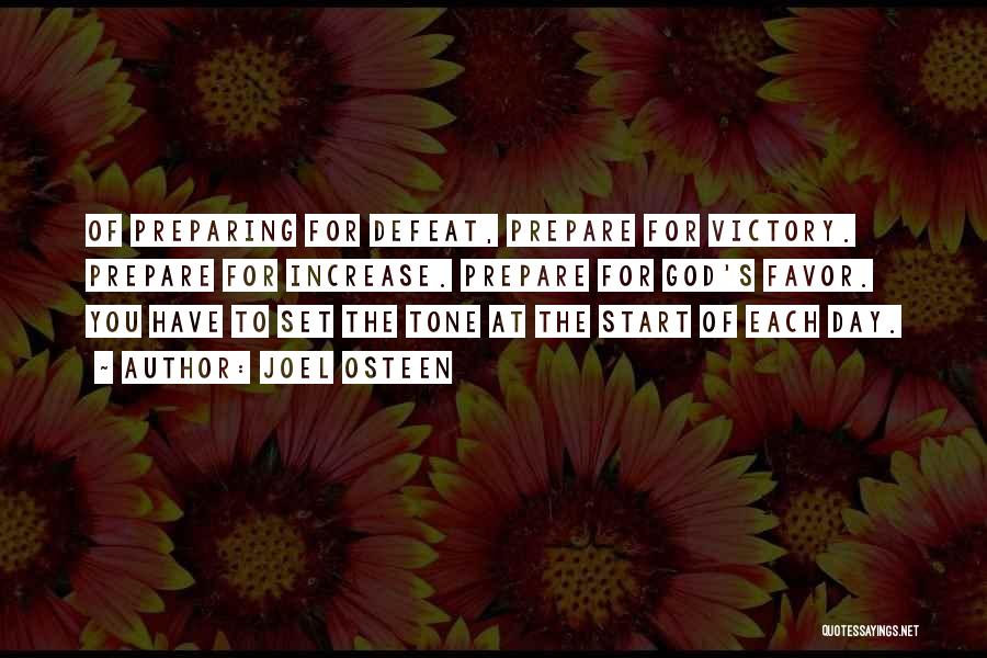 Joel Osteen Quotes: Of Preparing For Defeat, Prepare For Victory. Prepare For Increase. Prepare For God's Favor. You Have To Set The Tone