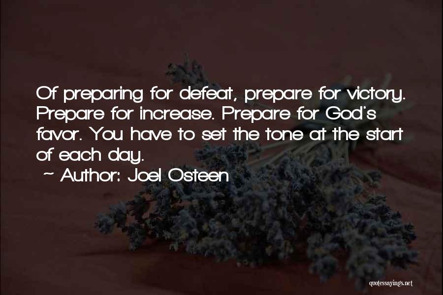 Joel Osteen Quotes: Of Preparing For Defeat, Prepare For Victory. Prepare For Increase. Prepare For God's Favor. You Have To Set The Tone