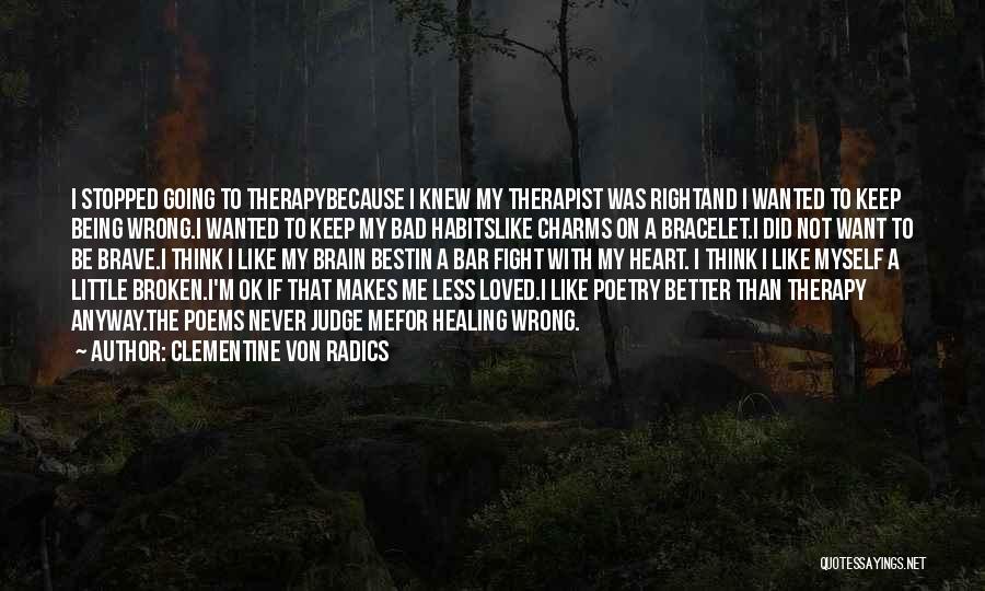 Clementine Von Radics Quotes: I Stopped Going To Therapybecause I Knew My Therapist Was Rightand I Wanted To Keep Being Wrong.i Wanted To Keep
