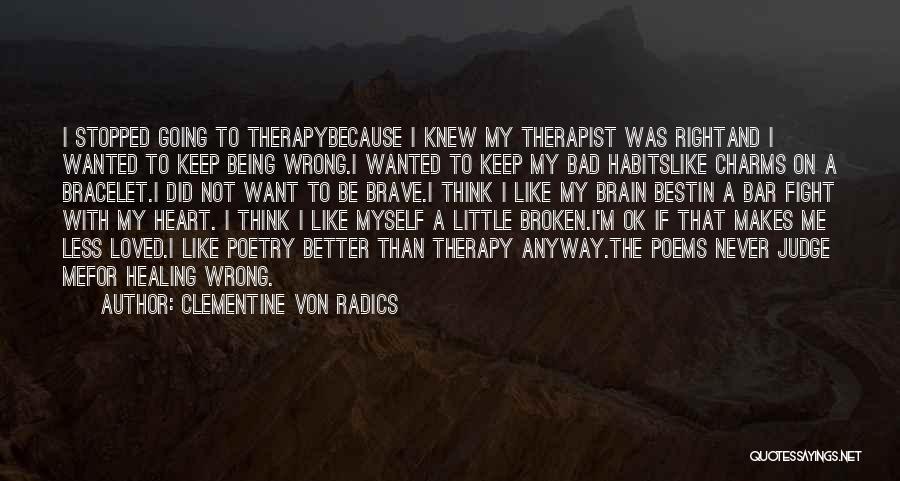 Clementine Von Radics Quotes: I Stopped Going To Therapybecause I Knew My Therapist Was Rightand I Wanted To Keep Being Wrong.i Wanted To Keep