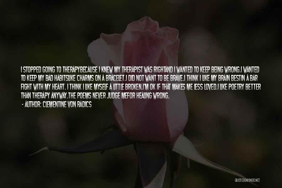 Clementine Von Radics Quotes: I Stopped Going To Therapybecause I Knew My Therapist Was Rightand I Wanted To Keep Being Wrong.i Wanted To Keep