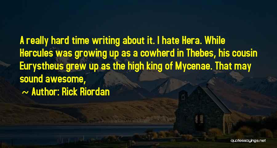 Rick Riordan Quotes: A Really Hard Time Writing About It. I Hate Hera. While Hercules Was Growing Up As A Cowherd In Thebes,