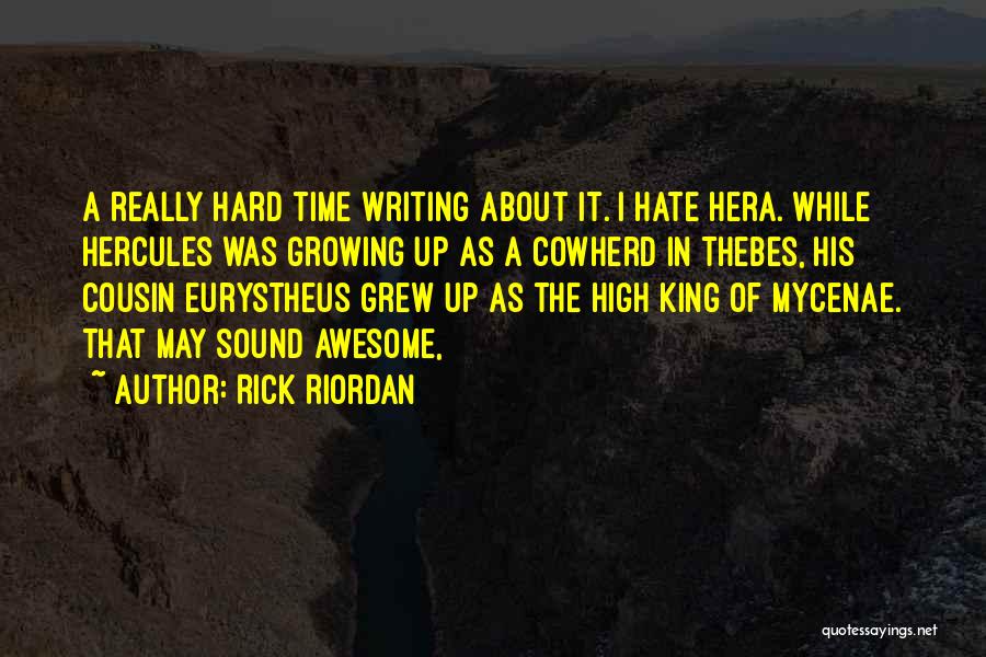 Rick Riordan Quotes: A Really Hard Time Writing About It. I Hate Hera. While Hercules Was Growing Up As A Cowherd In Thebes,