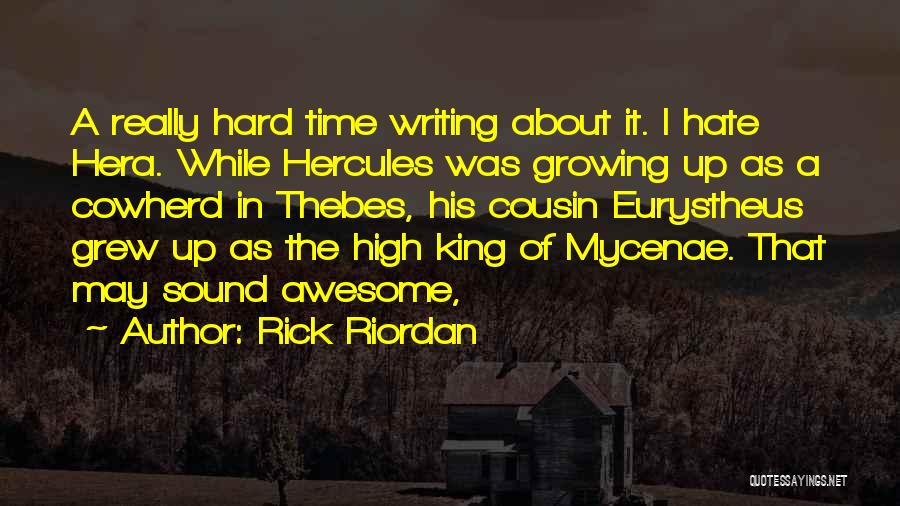 Rick Riordan Quotes: A Really Hard Time Writing About It. I Hate Hera. While Hercules Was Growing Up As A Cowherd In Thebes,