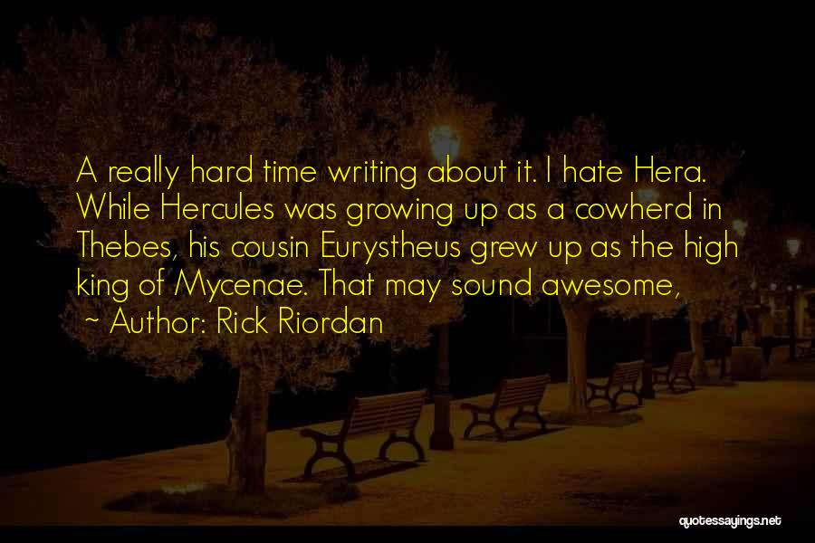 Rick Riordan Quotes: A Really Hard Time Writing About It. I Hate Hera. While Hercules Was Growing Up As A Cowherd In Thebes,