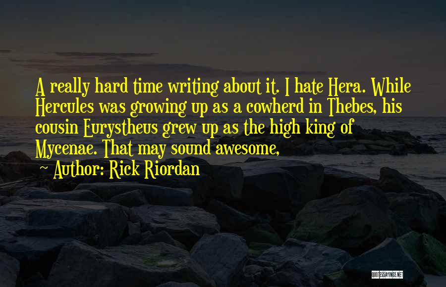 Rick Riordan Quotes: A Really Hard Time Writing About It. I Hate Hera. While Hercules Was Growing Up As A Cowherd In Thebes,