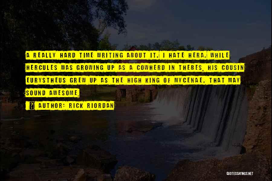 Rick Riordan Quotes: A Really Hard Time Writing About It. I Hate Hera. While Hercules Was Growing Up As A Cowherd In Thebes,