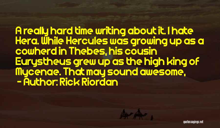 Rick Riordan Quotes: A Really Hard Time Writing About It. I Hate Hera. While Hercules Was Growing Up As A Cowherd In Thebes,