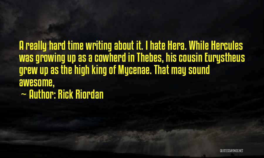 Rick Riordan Quotes: A Really Hard Time Writing About It. I Hate Hera. While Hercules Was Growing Up As A Cowherd In Thebes,