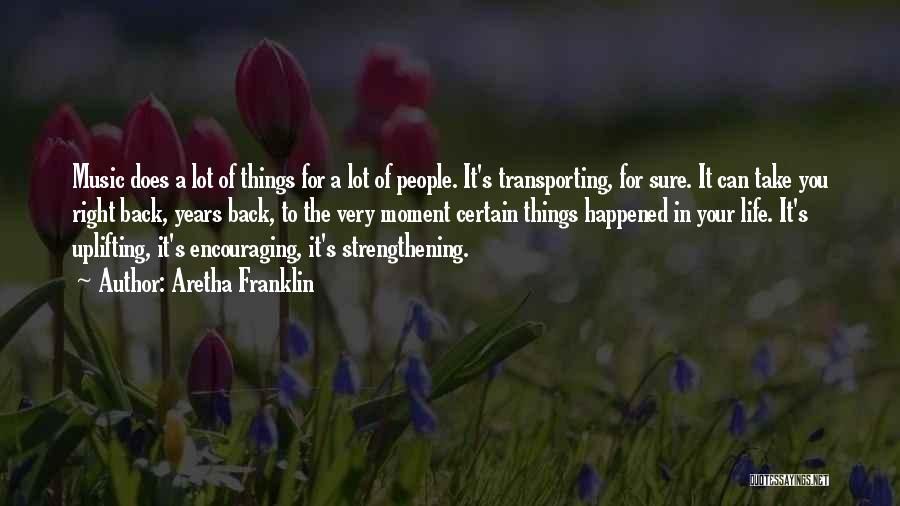 Aretha Franklin Quotes: Music Does A Lot Of Things For A Lot Of People. It's Transporting, For Sure. It Can Take You Right