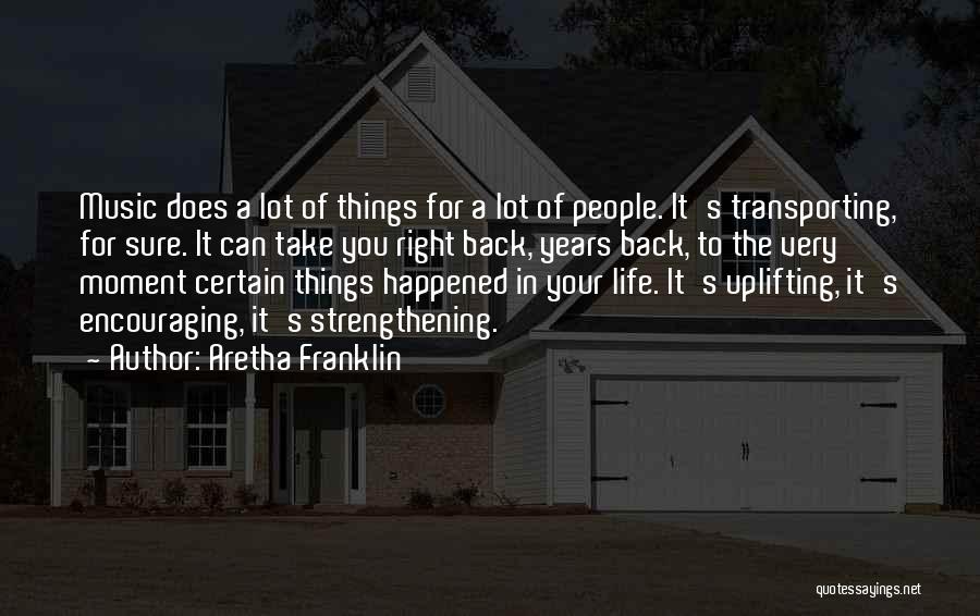 Aretha Franklin Quotes: Music Does A Lot Of Things For A Lot Of People. It's Transporting, For Sure. It Can Take You Right