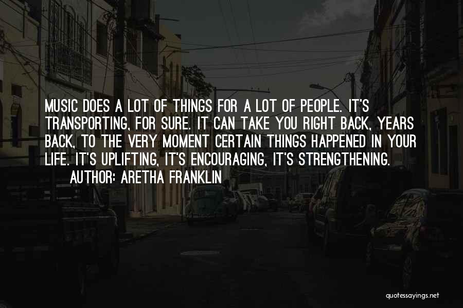 Aretha Franklin Quotes: Music Does A Lot Of Things For A Lot Of People. It's Transporting, For Sure. It Can Take You Right