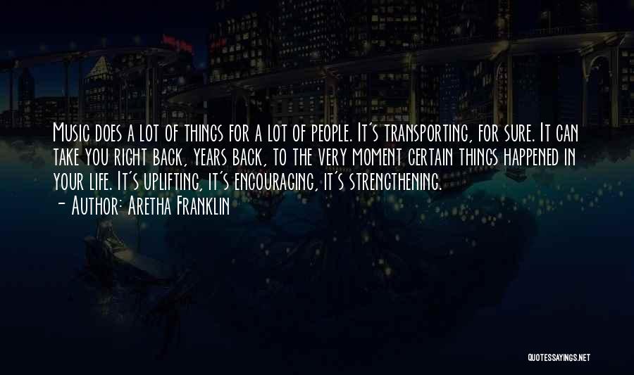 Aretha Franklin Quotes: Music Does A Lot Of Things For A Lot Of People. It's Transporting, For Sure. It Can Take You Right