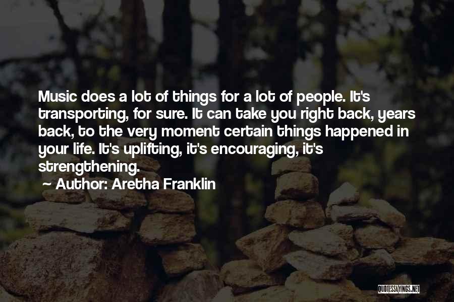 Aretha Franklin Quotes: Music Does A Lot Of Things For A Lot Of People. It's Transporting, For Sure. It Can Take You Right