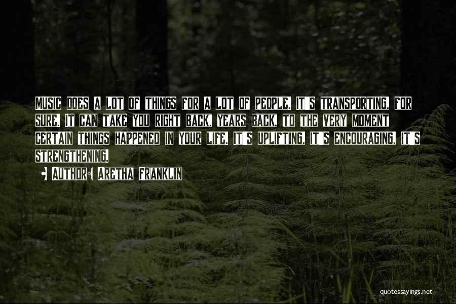 Aretha Franklin Quotes: Music Does A Lot Of Things For A Lot Of People. It's Transporting, For Sure. It Can Take You Right
