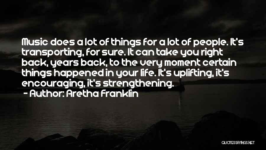 Aretha Franklin Quotes: Music Does A Lot Of Things For A Lot Of People. It's Transporting, For Sure. It Can Take You Right