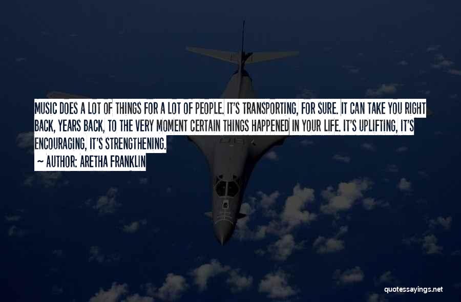 Aretha Franklin Quotes: Music Does A Lot Of Things For A Lot Of People. It's Transporting, For Sure. It Can Take You Right