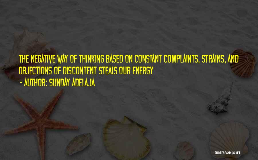 Sunday Adelaja Quotes: The Negative Way Of Thinking Based On Constant Complaints, Strains, And Objections Of Discontent Steals Our Energy