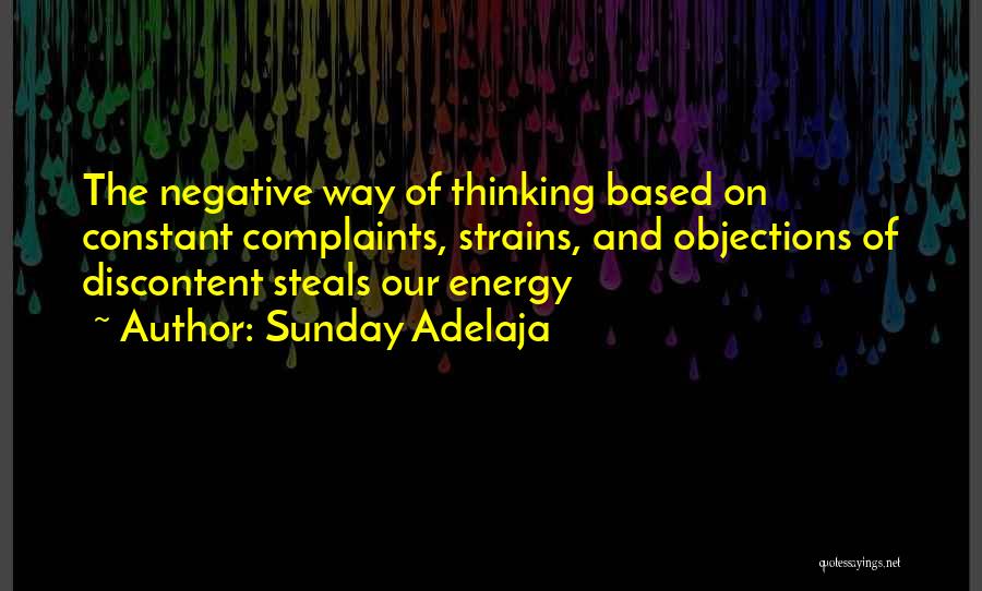 Sunday Adelaja Quotes: The Negative Way Of Thinking Based On Constant Complaints, Strains, And Objections Of Discontent Steals Our Energy