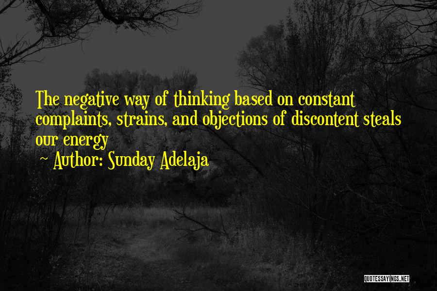 Sunday Adelaja Quotes: The Negative Way Of Thinking Based On Constant Complaints, Strains, And Objections Of Discontent Steals Our Energy