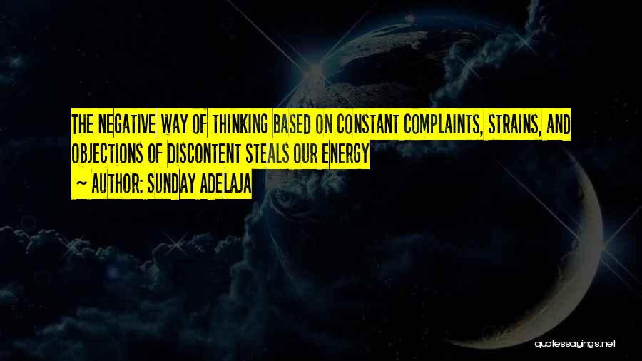 Sunday Adelaja Quotes: The Negative Way Of Thinking Based On Constant Complaints, Strains, And Objections Of Discontent Steals Our Energy