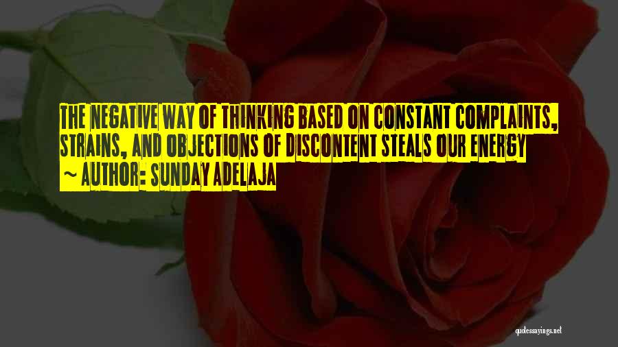 Sunday Adelaja Quotes: The Negative Way Of Thinking Based On Constant Complaints, Strains, And Objections Of Discontent Steals Our Energy