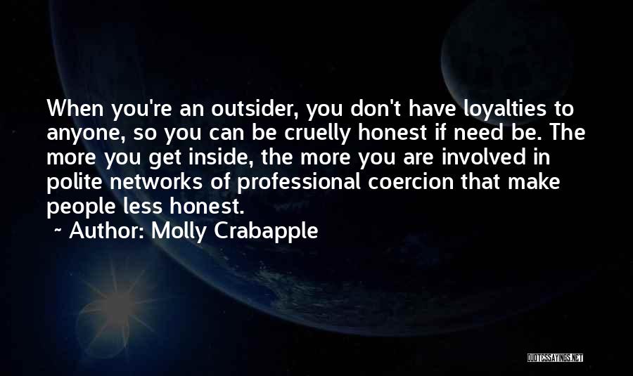 Molly Crabapple Quotes: When You're An Outsider, You Don't Have Loyalties To Anyone, So You Can Be Cruelly Honest If Need Be. The