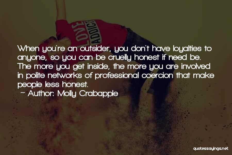 Molly Crabapple Quotes: When You're An Outsider, You Don't Have Loyalties To Anyone, So You Can Be Cruelly Honest If Need Be. The