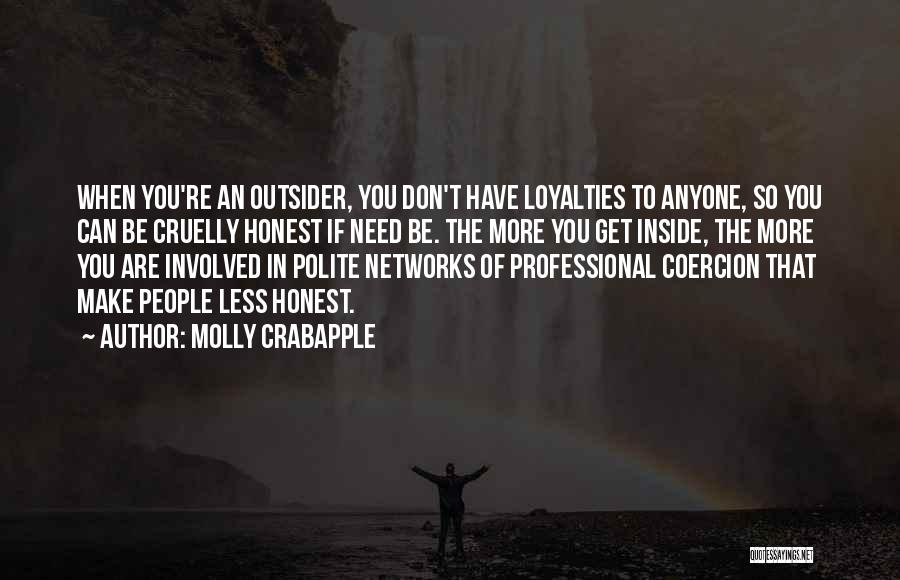 Molly Crabapple Quotes: When You're An Outsider, You Don't Have Loyalties To Anyone, So You Can Be Cruelly Honest If Need Be. The