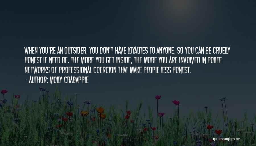 Molly Crabapple Quotes: When You're An Outsider, You Don't Have Loyalties To Anyone, So You Can Be Cruelly Honest If Need Be. The