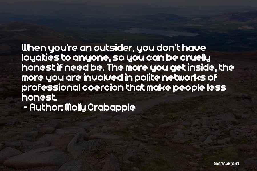Molly Crabapple Quotes: When You're An Outsider, You Don't Have Loyalties To Anyone, So You Can Be Cruelly Honest If Need Be. The