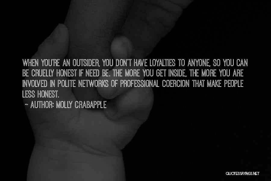 Molly Crabapple Quotes: When You're An Outsider, You Don't Have Loyalties To Anyone, So You Can Be Cruelly Honest If Need Be. The