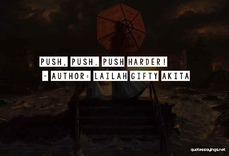 Lailah Gifty Akita Quotes: Push, Push. Push Harder!