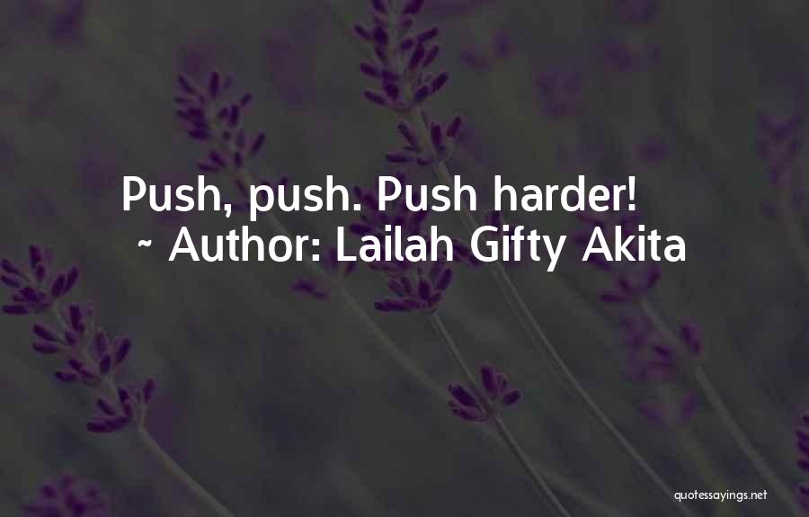 Lailah Gifty Akita Quotes: Push, Push. Push Harder!