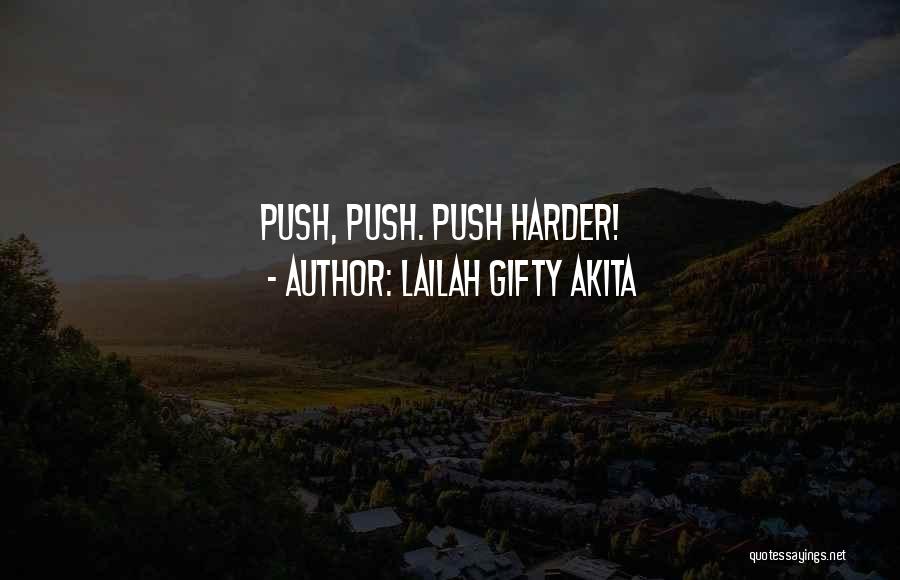 Lailah Gifty Akita Quotes: Push, Push. Push Harder!