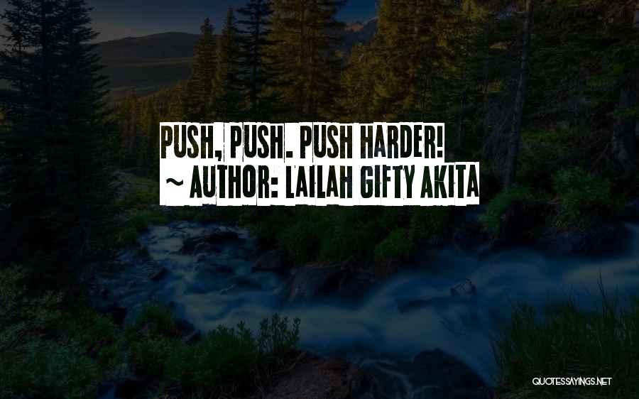 Lailah Gifty Akita Quotes: Push, Push. Push Harder!