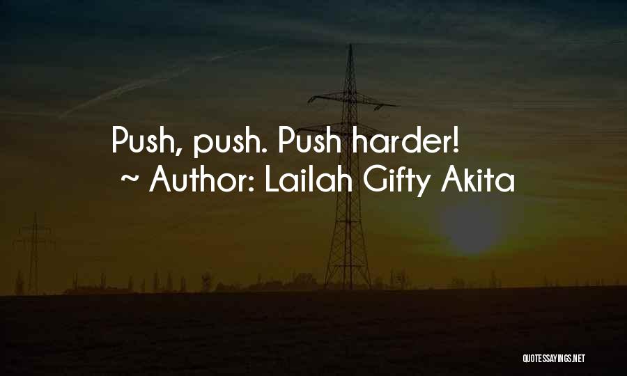 Lailah Gifty Akita Quotes: Push, Push. Push Harder!