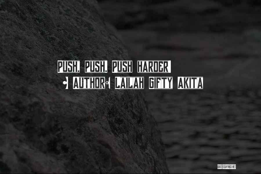 Lailah Gifty Akita Quotes: Push, Push. Push Harder!