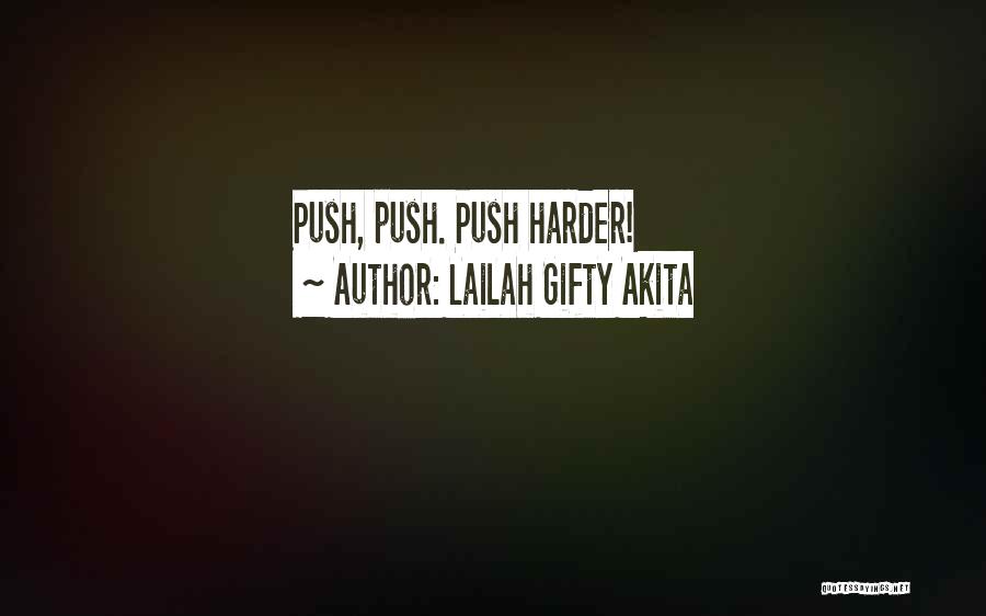 Lailah Gifty Akita Quotes: Push, Push. Push Harder!