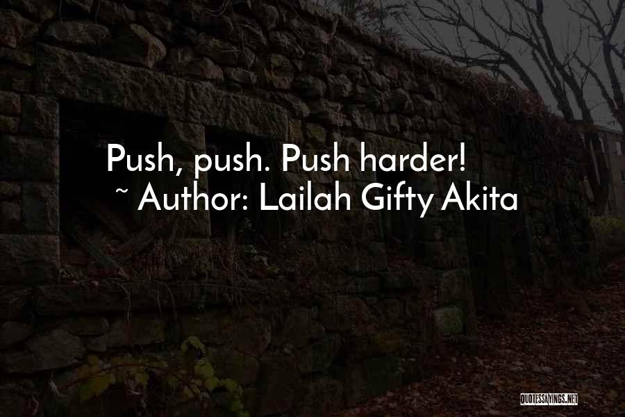 Lailah Gifty Akita Quotes: Push, Push. Push Harder!
