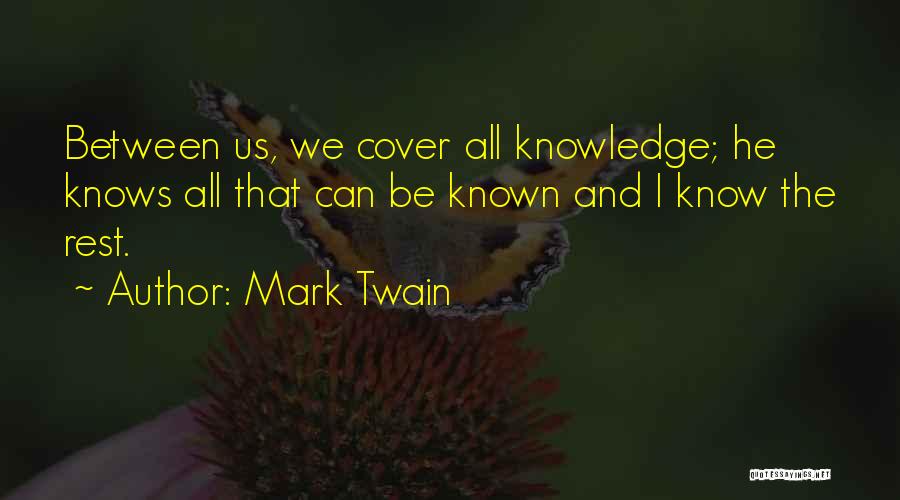 Mark Twain Quotes: Between Us, We Cover All Knowledge; He Knows All That Can Be Known And I Know The Rest.