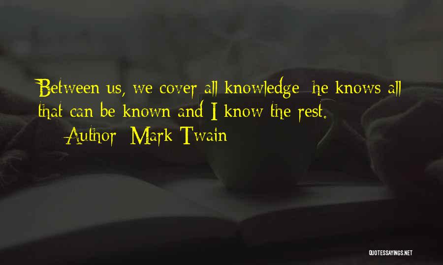 Mark Twain Quotes: Between Us, We Cover All Knowledge; He Knows All That Can Be Known And I Know The Rest.