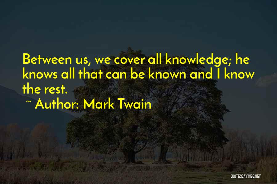 Mark Twain Quotes: Between Us, We Cover All Knowledge; He Knows All That Can Be Known And I Know The Rest.