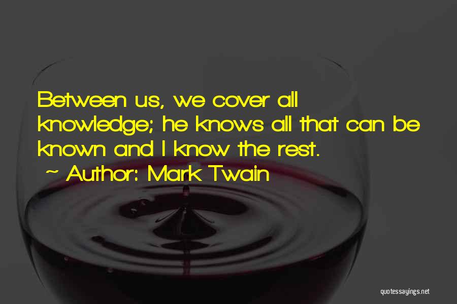 Mark Twain Quotes: Between Us, We Cover All Knowledge; He Knows All That Can Be Known And I Know The Rest.