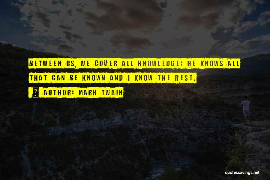 Mark Twain Quotes: Between Us, We Cover All Knowledge; He Knows All That Can Be Known And I Know The Rest.