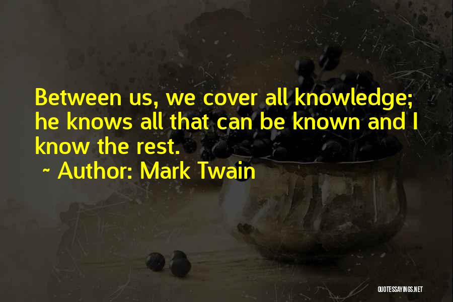 Mark Twain Quotes: Between Us, We Cover All Knowledge; He Knows All That Can Be Known And I Know The Rest.