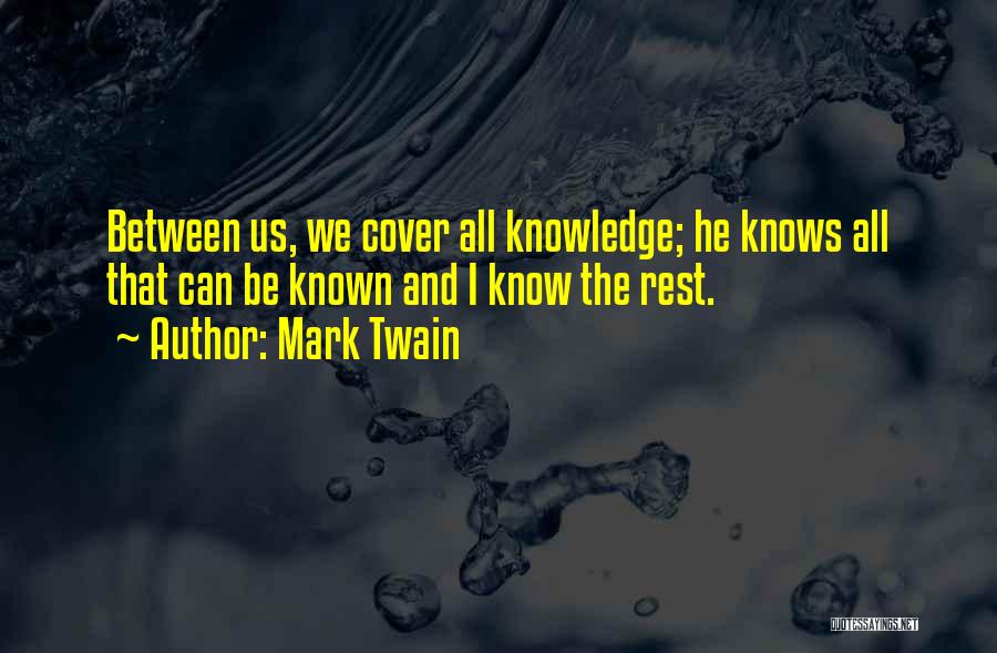 Mark Twain Quotes: Between Us, We Cover All Knowledge; He Knows All That Can Be Known And I Know The Rest.