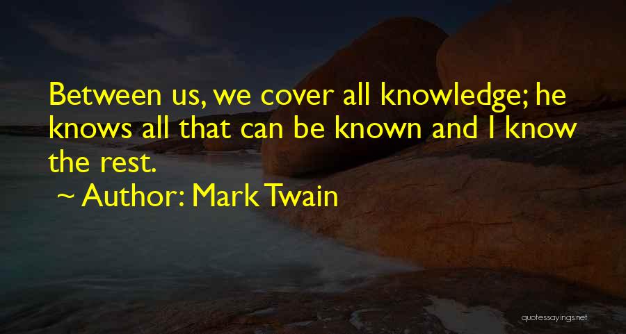 Mark Twain Quotes: Between Us, We Cover All Knowledge; He Knows All That Can Be Known And I Know The Rest.
